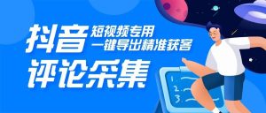 『高端精品』外面收费980的DY视频评论采集，一键导出精准获客必备神器『脚本+教程』_抖汇吧