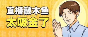 『高端精品』火爆的直播间新玩法之木鱼音频直播，平心静气释放压力必备『永久脚本+一机一码』_抖汇吧