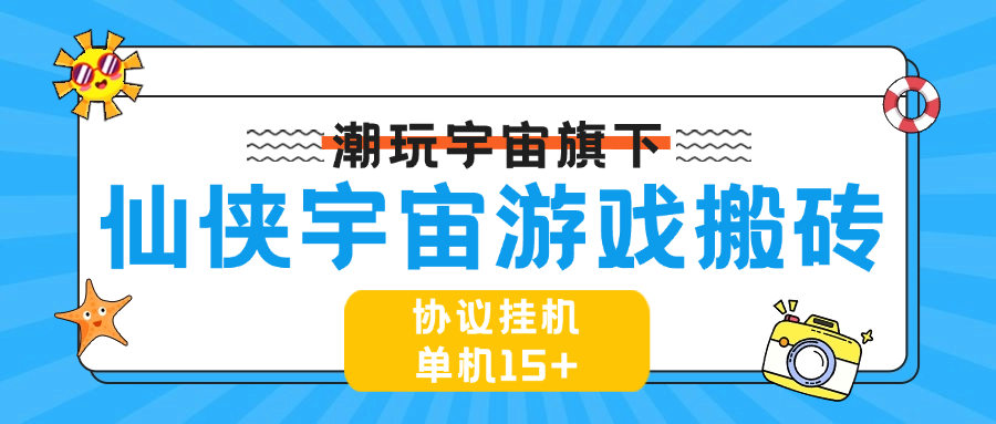 『高端精品』最新协议游戏搬砖项目，仙侠宇宙 一键扫码登录账号自动打怪升级 单机15+『周卡软件+使用教程』_抖汇吧