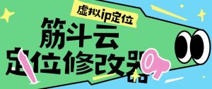 『高端精品』外面收费1998的筋斗云手机模拟定位,修改真实ip定位 『月卡软件+使用教程』_抖汇吧