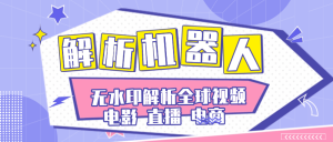 『高端精品』外面卖99一个月的全球解析机器人直播，电商，短剧，短视频，无水印解析下载『软件+详细视频教程』_抖汇吧