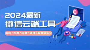 『高端精品』2024全新发布|微信云端工具箱 清粉/步数/检测/清理/收藏评论/『年卡+教程』_抖汇吧