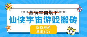 『高端精品』最新协议游戏搬砖项目，仙侠宇宙 一键扫码登录账号自动打怪升级 单机15+『周卡软件+使用教程』_抖汇吧