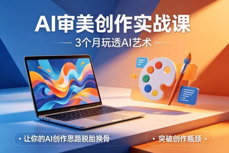 AI审美创作实战课，3个月玩透AI艺术，让你的AI创作思路脱胎换骨，突破创作瓶颈(更新0706)_抖汇吧
