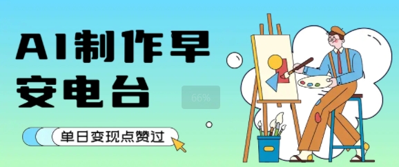 用AI制作早安电台，单日变现1k+，条条点赞过W_抖汇吧