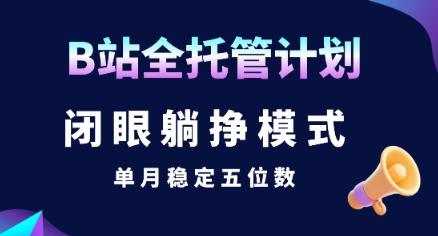 【B站全托管计划】闭眼躺挣模式，单月稳定五位数【揭秘】_抖汇吧