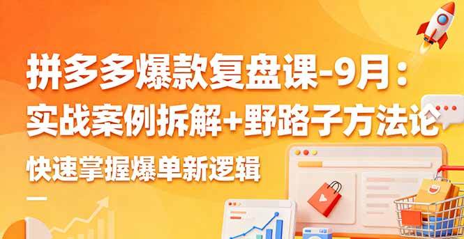 （16176期）拼多多爆款复盘课-9月：实战案例拆解+野路子方法论，快速掌握爆单新逻辑_抖汇吧