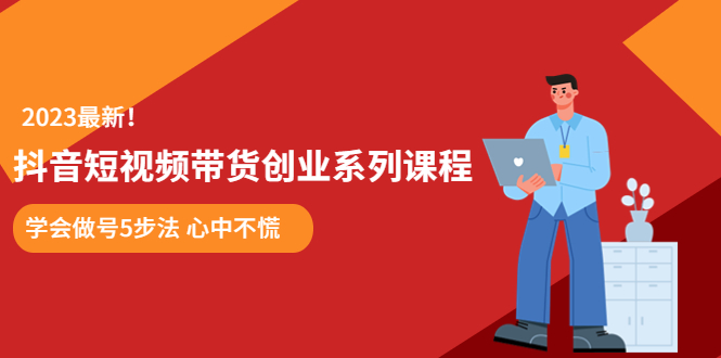某培训售价980的抖音短视频带货创业系列课程  学会做号5步法 心中不慌_抖汇吧