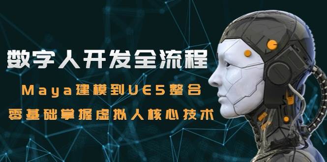 数字人开发全流程：Maya建模到UE5整合，零基础掌握虚拟人核心技术_抖汇吧