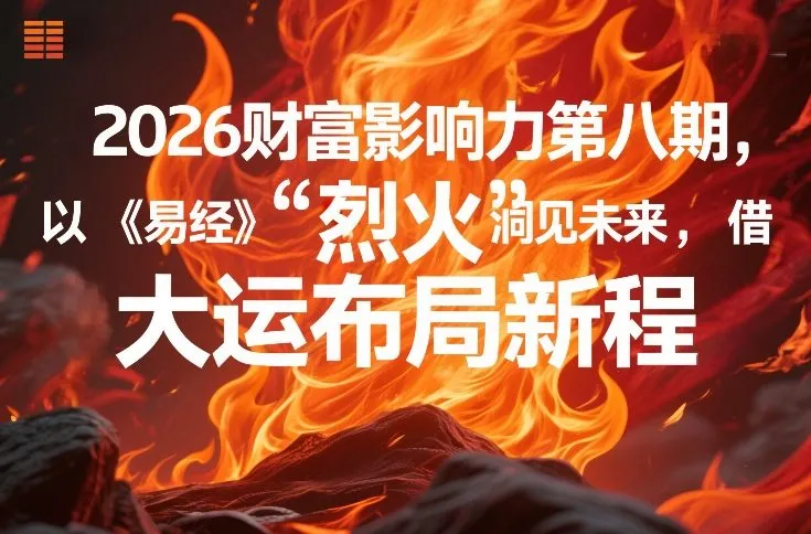 2026财富影响力第八期,以《易经》智慧洞见未来,借“离火”大运布局新程_抖汇吧