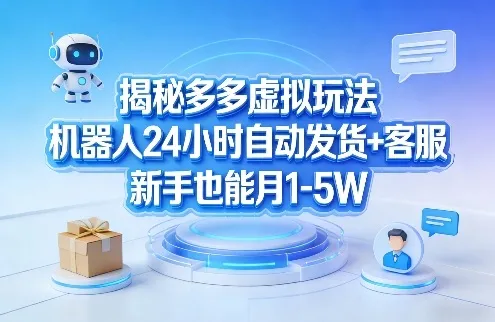 揭秘多多虚拟玩法，机器人24小时自动发货+客服，新手也能月1-5W！_抖汇吧