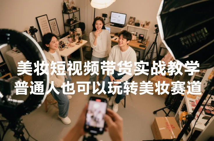 美妆短视频带货实战教学,普通人也可以玩转美妆赛道_抖汇吧