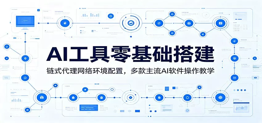 AI工具零基础搭建:链式代理网络环境配置,多款主流AI软件操作教学_抖汇吧