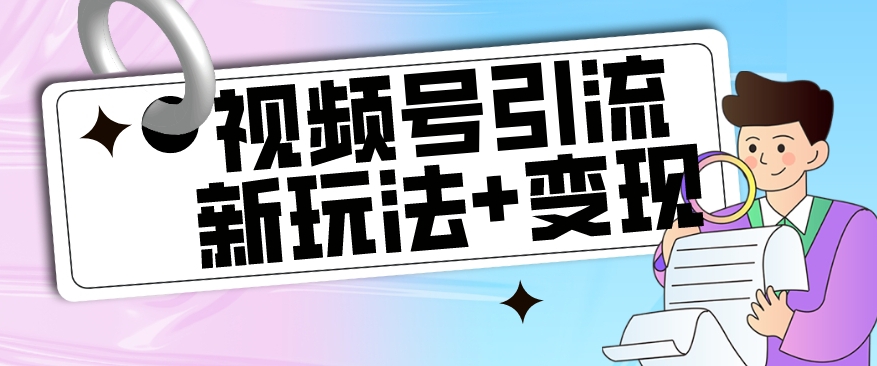 【玩法揭秘】视频号引流新玩法+变现思路，不限流不封号_抖汇吧