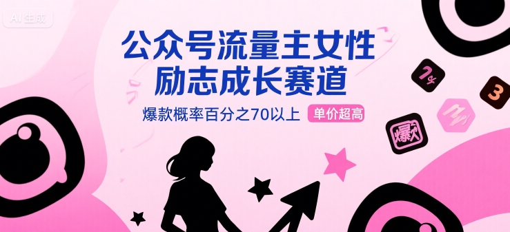 公众号流量主女性励志成长赛道，爆款概率百分之70以上，单价超高_抖汇吧