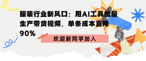 服装行业新风口:用AI工具批量生产带货视频,单条成本直降90%_抖汇吧