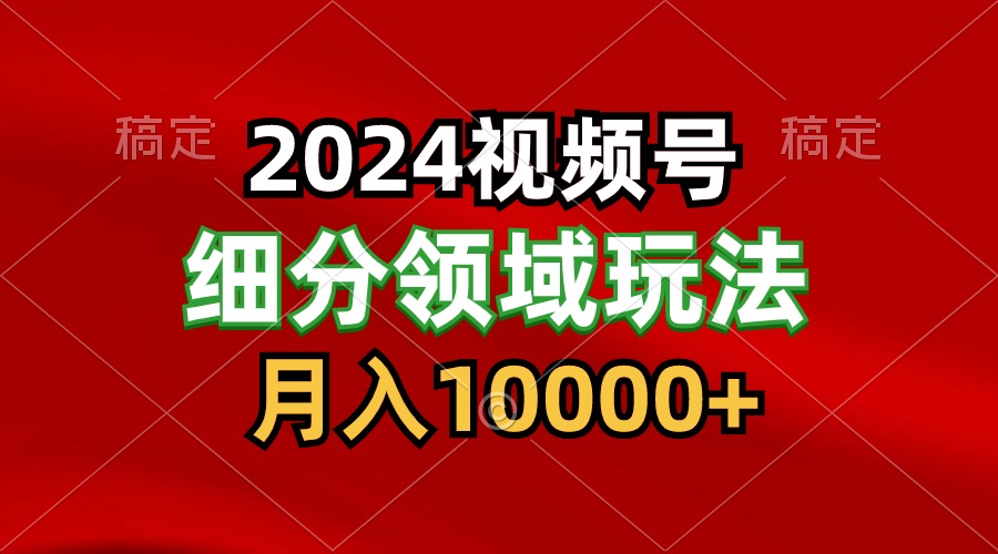 2024视频号分成计划细分领域玩法，每天5分钟，月入1W+_抖汇吧