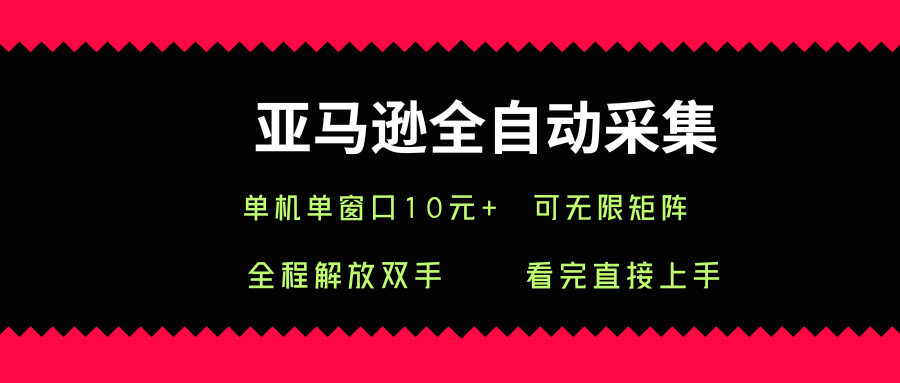亚马逊全自动采集，单机单窗口一天10+，可无限矩阵去做【揭秘】_抖汇吧