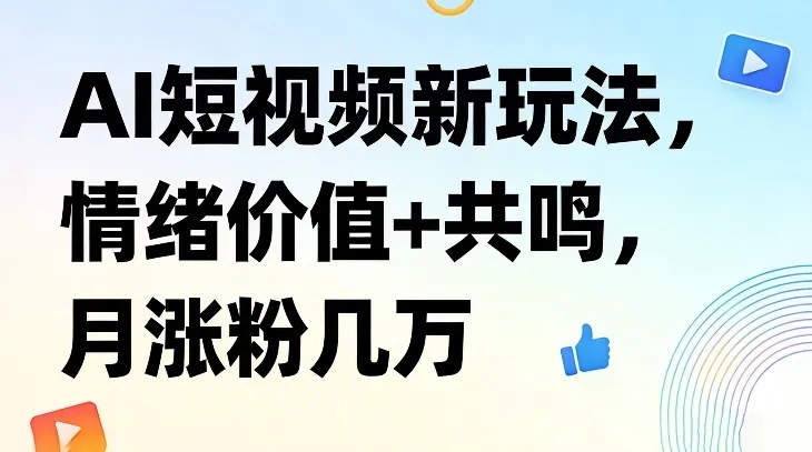 AI短视频新玩法，情绪价值+共鸣，月涨粉几万_抖汇吧