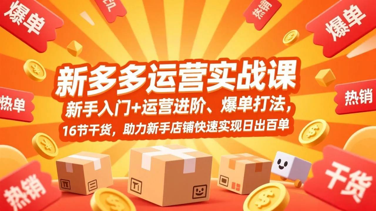拼多多运营实战课，新手入门+运营进阶、爆单打法，16节干货，助力新手店铺快速实现日出百单_抖汇吧