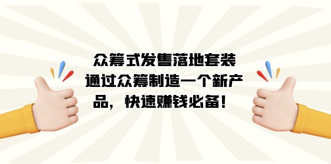 众筹式·发售落地套装：通过众筹制造一个新产品，快速赚钱必备！_抖汇吧