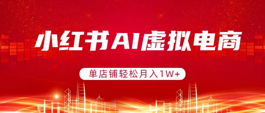小红书AI虚拟电商，单店铺轻松月入1W+，可矩阵运营_抖汇吧