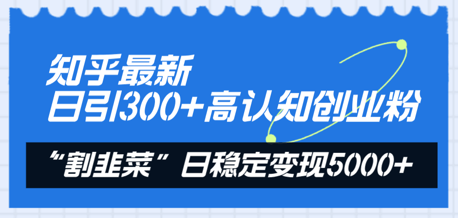 知乎最新日引300+高认知创业粉，“割韭菜”日稳定变现5000+_抖汇吧