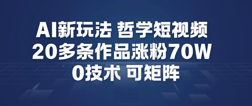 AI新玩法哲学短视频制作教学，20多条作品涨粉70W，0成本赛道，可矩阵_抖汇吧