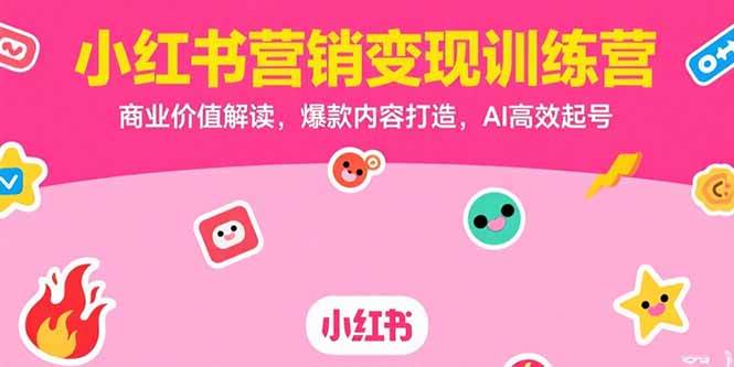（15409期）小红书营销变现训练营，商业价值解读，爆款内容打造，AI高效起号_抖汇吧