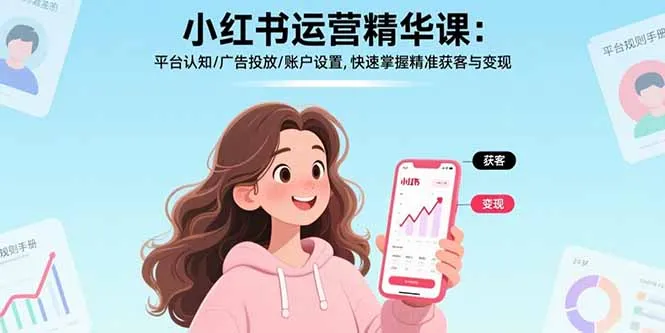 小红书运营精华课-更新:平台认知/广告投放/账户设置,快速掌握精准获客与变现_抖汇吧