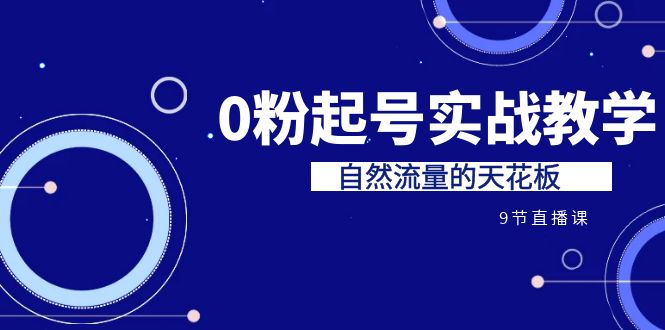 某收费培训7-8月课程：0粉起号实战教学，自然流量的天花板（9节）_抖汇吧