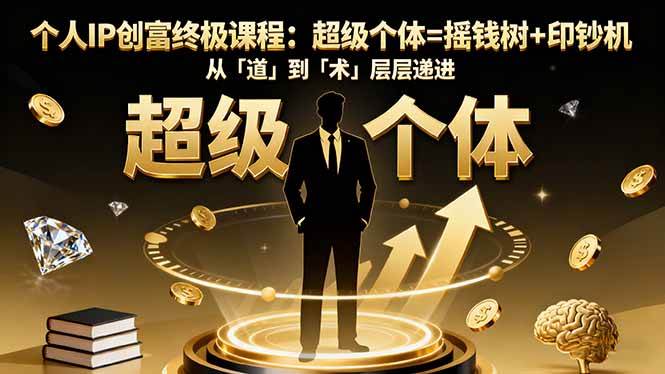 （16365期）个人IP创富终极课程：超级个体=摇钱树+印钞机，从「道」到「术」层层递进_抖汇吧