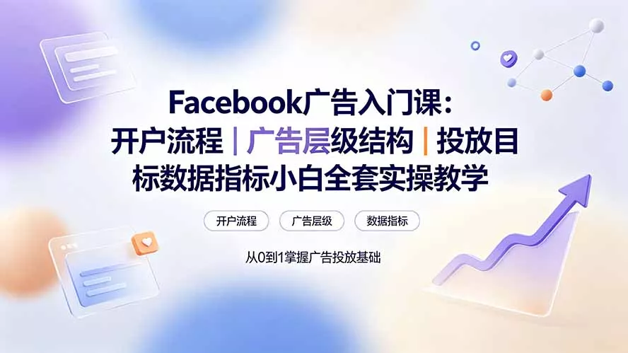 Facebook广告入门课：开户流程｜广告层级结构｜投放目标数据指标小白全套实操教学_抖汇吧