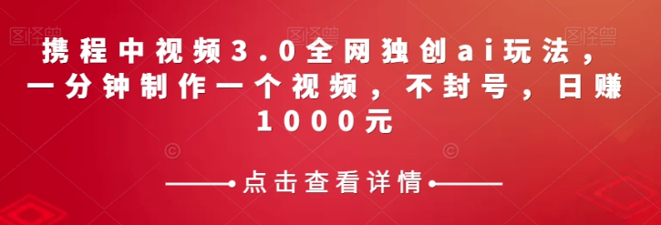 携程中视频3.0：AI助你轻松制作爆款视频，日赚千元不是梦_抖汇吧