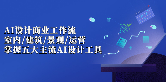 AI设计商业·工作流，室内·建筑·景观·运营，掌握五大主流AI设计工具_抖汇吧