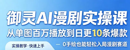 御灵AI漫剧实操课，从单图百万播放到日更10条爆款，0手绘也能轻松入局漫剧赛道_抖汇吧