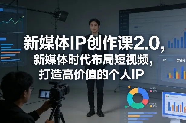 新媒体IP创作课2.0，新媒体时代布局短视频，打造高价值的个人IP_抖汇吧