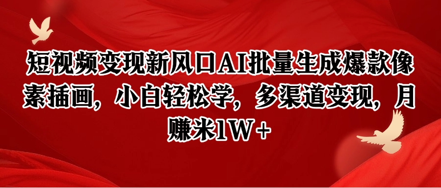 短视频变现新风口AI批量生成爆款像素插画，小白轻松学，多渠道变现，月赚米1W+_抖汇吧
