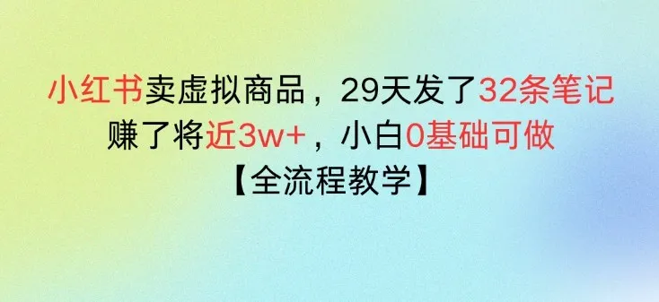 小红书卖虚拟商品,29天发了32条笔记,搞了将近3w+,全流程教学_抖汇吧