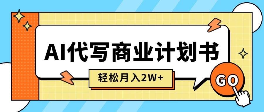 （15765期）AI代写商业计划书，月入2W+，主打长期稳定，快速变现【附提示词】_抖汇吧