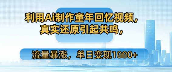 利用Ai制作童年回忆视频，真实还原引起共鸣，流量暴涨，单日变现多张_抖汇吧