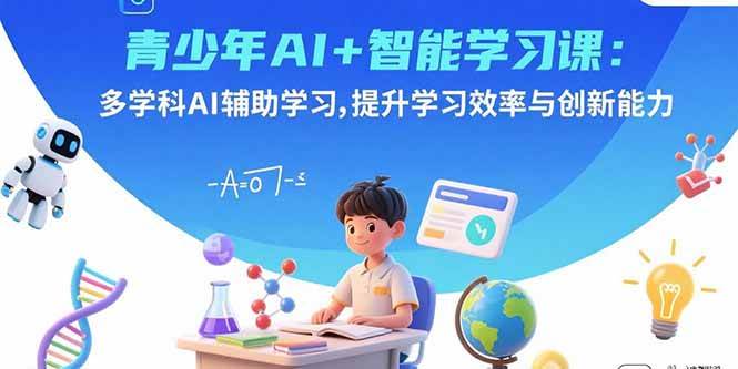 （15931期）青少年AI+智能学习课：多学科AI辅助学习，提升学习效率与创新能力_抖汇吧