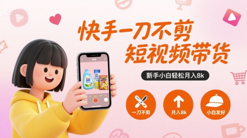 快手一刀不剪短视频带货，新手小白轻松月入8k_抖汇吧