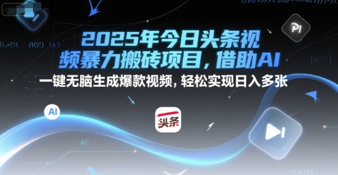 2025年今日头条视频暴力搬砖项目，借助AI 一键无脑生成爆款视频，轻松实现日入多张_抖汇吧
