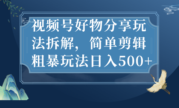 抖音带货，玩转视频号好物分享，日入500+_抖汇吧