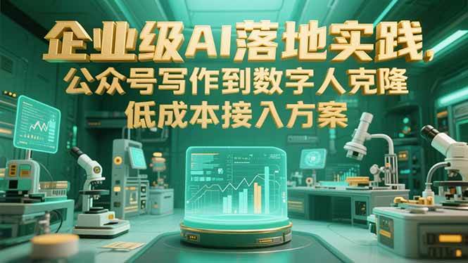 （15305期）企业级AI落地实践，公众号写作到数字人克隆，低成本接入方案_抖汇吧