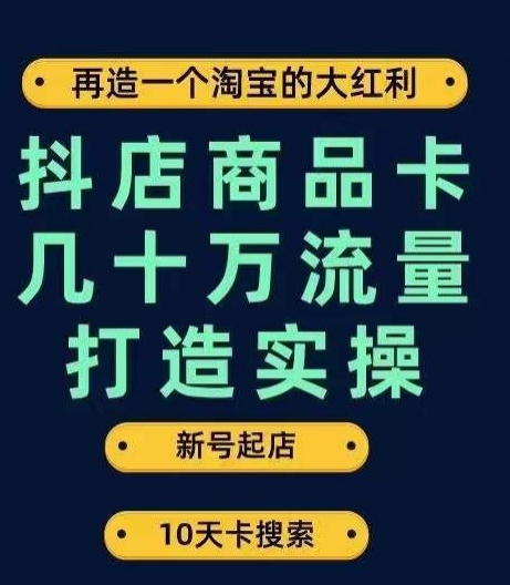 抖店商品卡几十万流量打造实操，从新号起店到一天几十万搜索、推荐流量完整实操步骤_抖汇吧