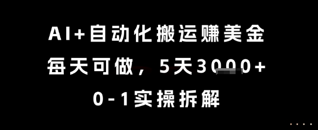 AI+自动化搬运挣美金，每天可做，5天3k+，0-1实操拆解【揭秘】_抖汇吧