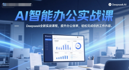 AI智能办公实战课，Deepseek全新实战课程，提升办公效率，轻松完成你的工作内容_抖汇吧
