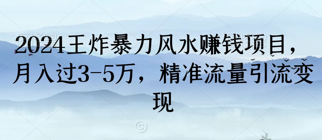 2024王炸暴力风水赚钱项目，月入过3-5万，精准流量引流变现【揭秘】_抖汇吧